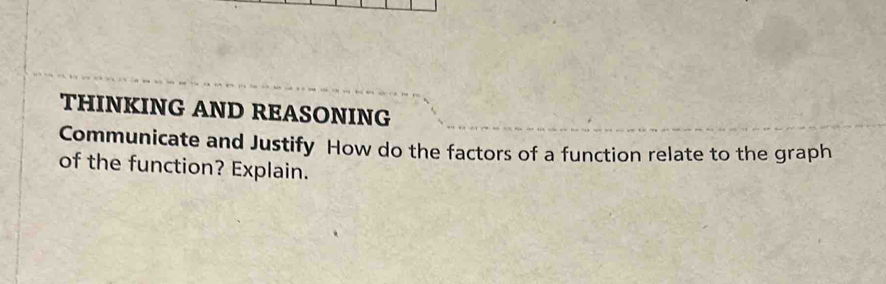 THINKING AND REASONING 
Communicate and Justify How do the factors of a function relate to the graph 
of the function? Explain.