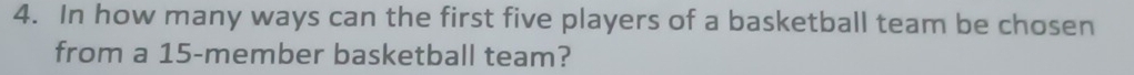 In how many ways can the first five players of a basketball team be chosen 
from a 15 -member basketball team?