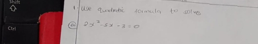 use quaduatic formala to solve
2x^2-5x-3=0