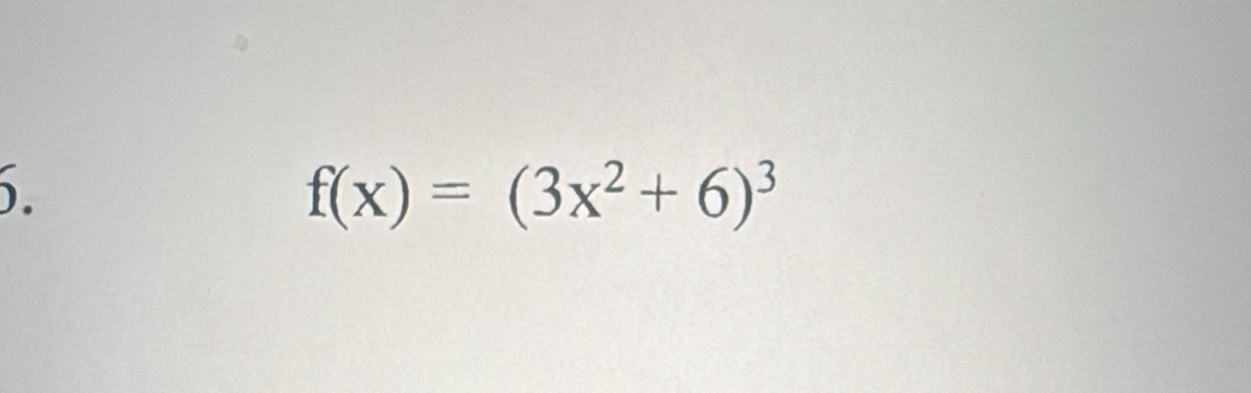 ).
f(x)=(3x^2+6)^3