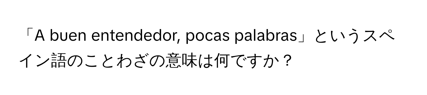 「A buen entendedor, pocas palabras」というスペイン語のことわざの意味は何ですか？