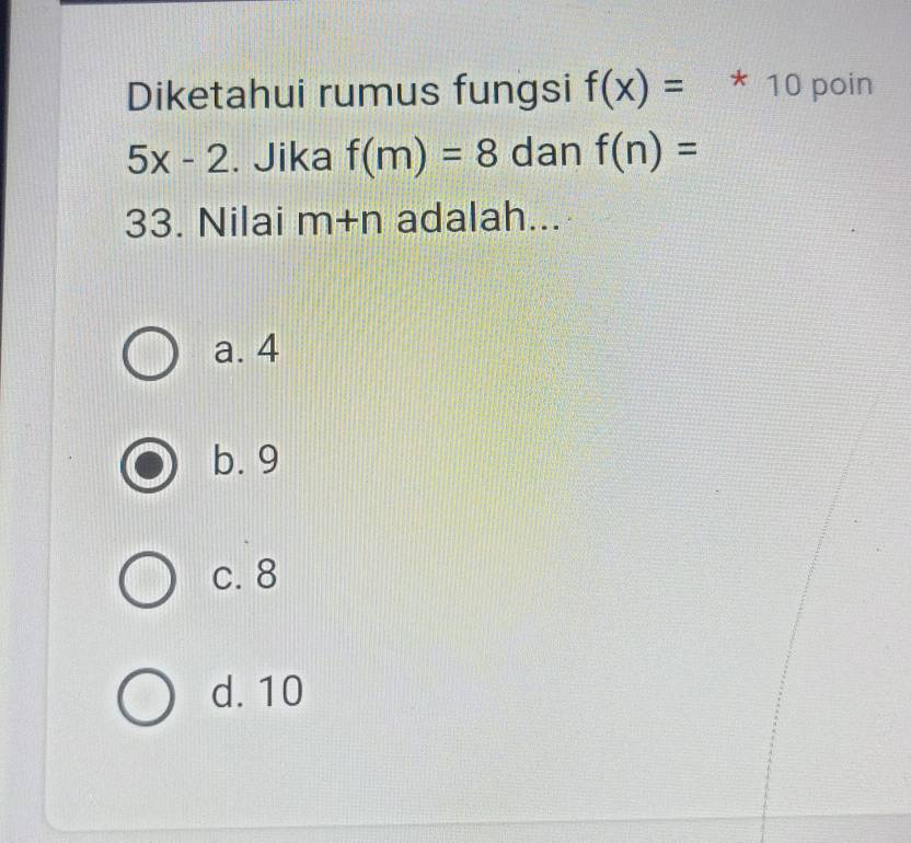 Diketahui rumus fungsi f(x)=*10 poin
5x-2. Jika f(m)=8 dan f(n)=
33. Nilai m+n adalah...
a. 4
b. 9
c. 8
d. 10