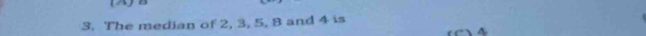 The median of 2, 3, 5, 8 and 4 is
4