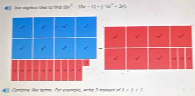 the digabr ties to find (8x^2-10x-1)-(-2x^2-3x)
Combme like terms. For example, write 3 insteed of 1+1+1