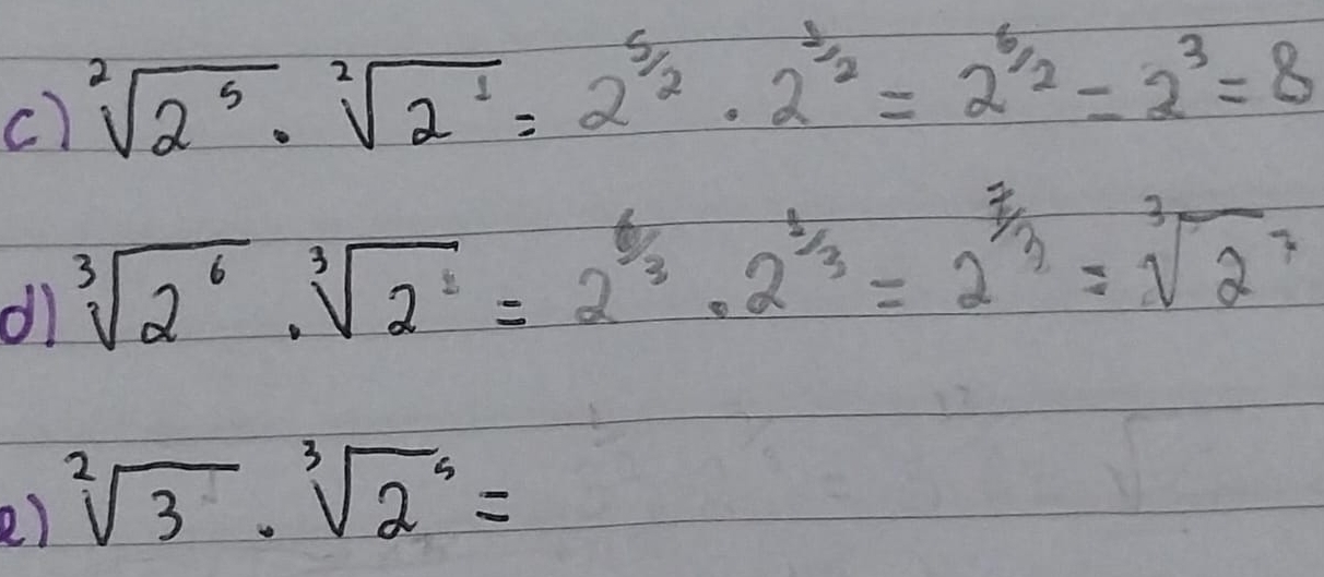 sqrt[2](2^5)· sqrt[2](2^1)=2^(5/2)· 2^(1/2)=2^(6/2)=2^3=8
dl sqrt[3](2^6)· sqrt[3](2^2)=2^(6/3)· 2^(1/3)=2^(7/3)=sqrt[3](2^7)
2) sqrt[2](3).sqrt[3](2^5)=