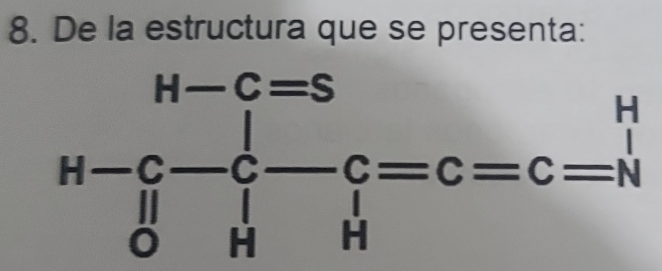 De la estructura que se presenta:
H-beginarrayr H-C=S H-C-C-C=C=c=N H-endarray