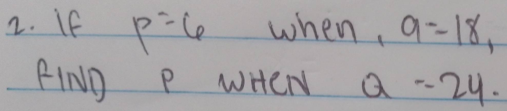 p=6
2. If when. 9=18, 
FIND P WHEN Q - 29.