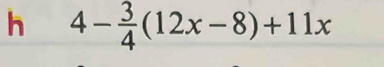 4- 3/4 (12x-8)+11x