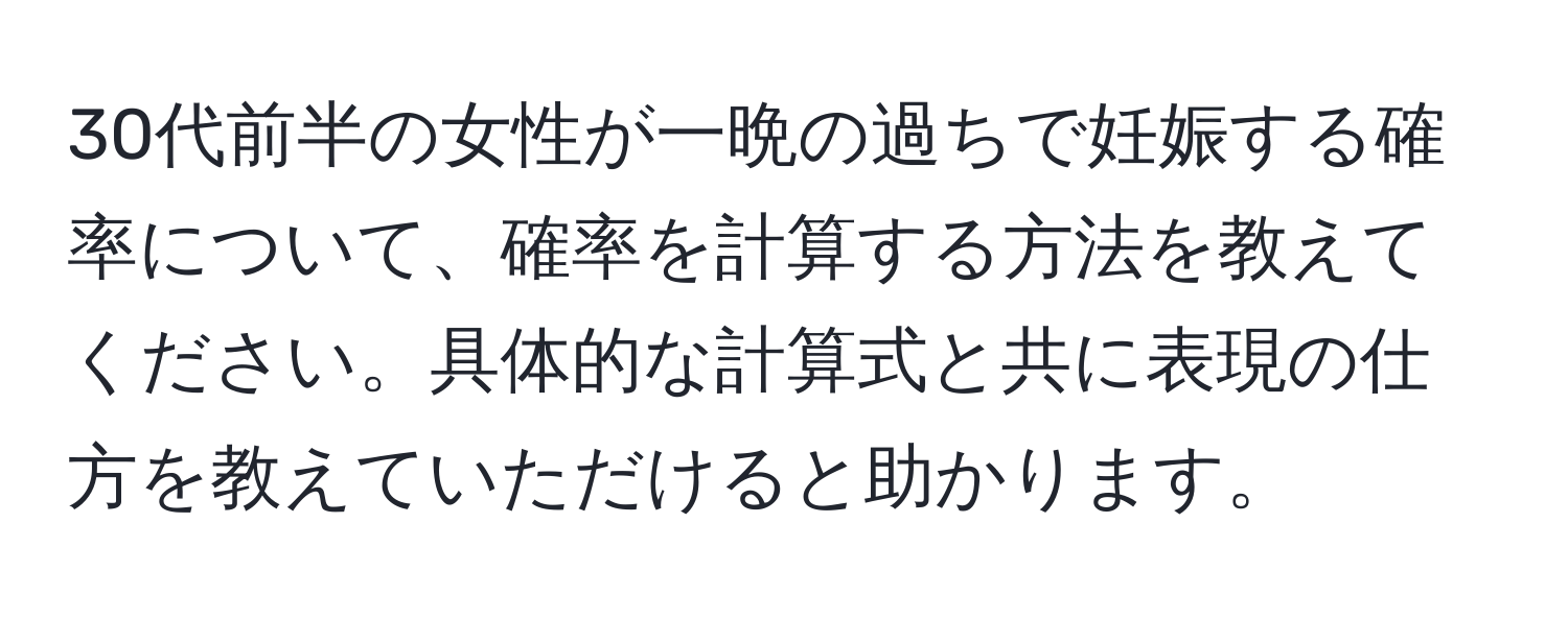 30代前半の女性が一晩の過ちで妊娠する確率について、確率を計算する方法を教えてください。具体的な計算式と共に表現の仕方を教えていただけると助かります。