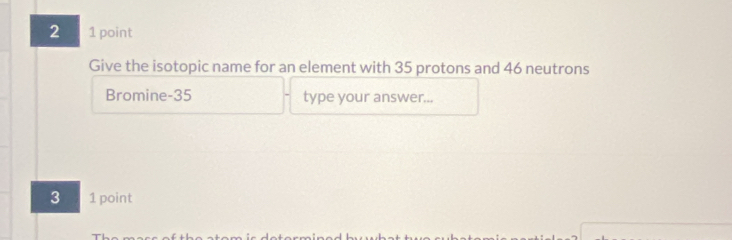Solved: 2 1 point Give the isotopic name for an element with 35 protons ...