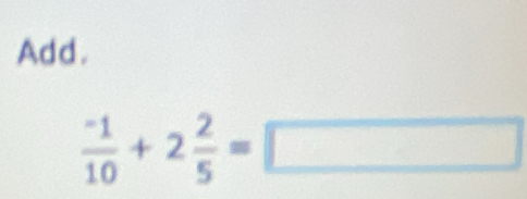 Add.
 (-1)/10 +2 2/5 =□