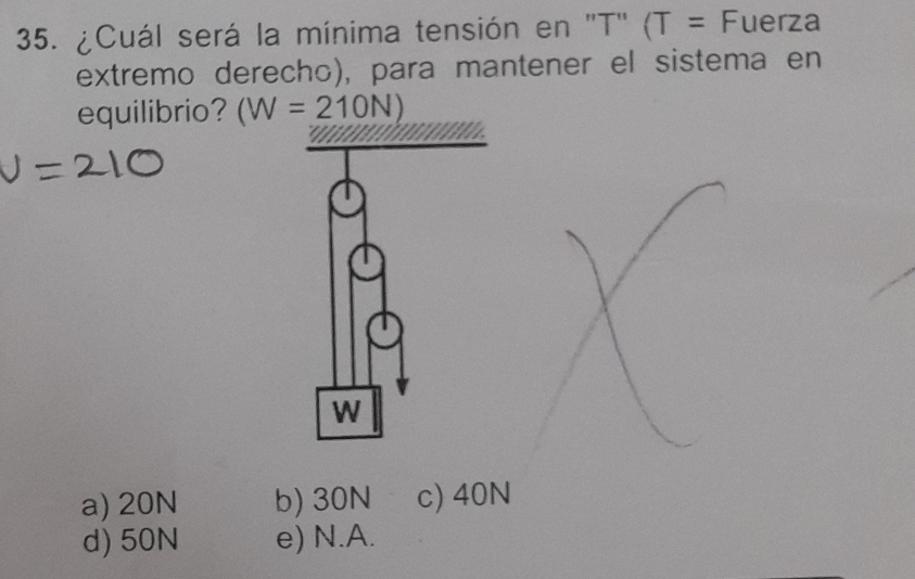 ¿Cuál será la mínima tensión en ''T' (T= Fuerza
extremo derecho), para mantener el sistema en
equilibrio? (W=210N)
a) 20N b) 30N c) 40N
d) 50N e) N.A.