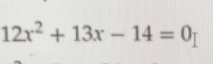 12x^2+13x-14=0