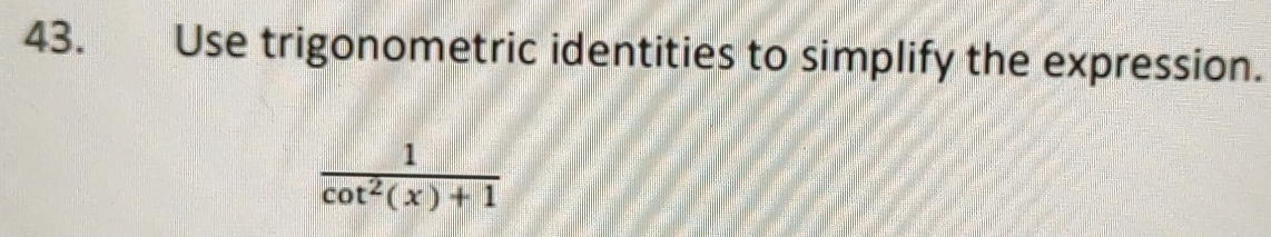 Use trigonometric identities to simplify the expression.
 1/cot^2(x)+1 