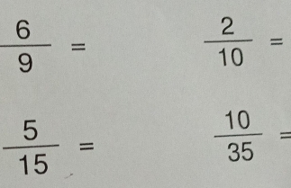  2/10 =
 5/15 =
 10/35 =