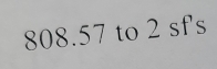 808.57 to 2 sf's