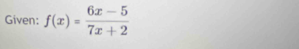 Given: f(x)= (6x-5)/7x+2 