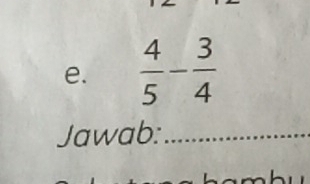  4/5 - 3/4 
Jawab:_