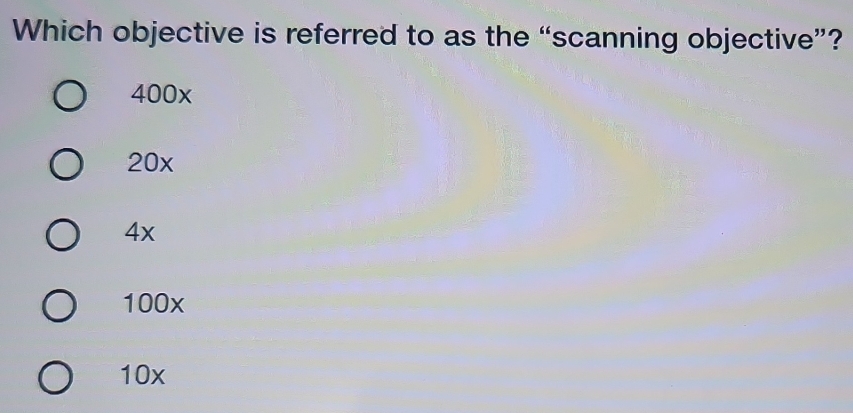 Which objective is referred to as the “scanning objective”?
400x
20x
4x
100x
10x