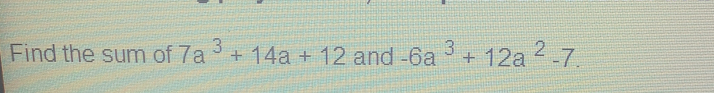 Find the sum of 7a^3+14a+12 and -6a^3+12a^2-7