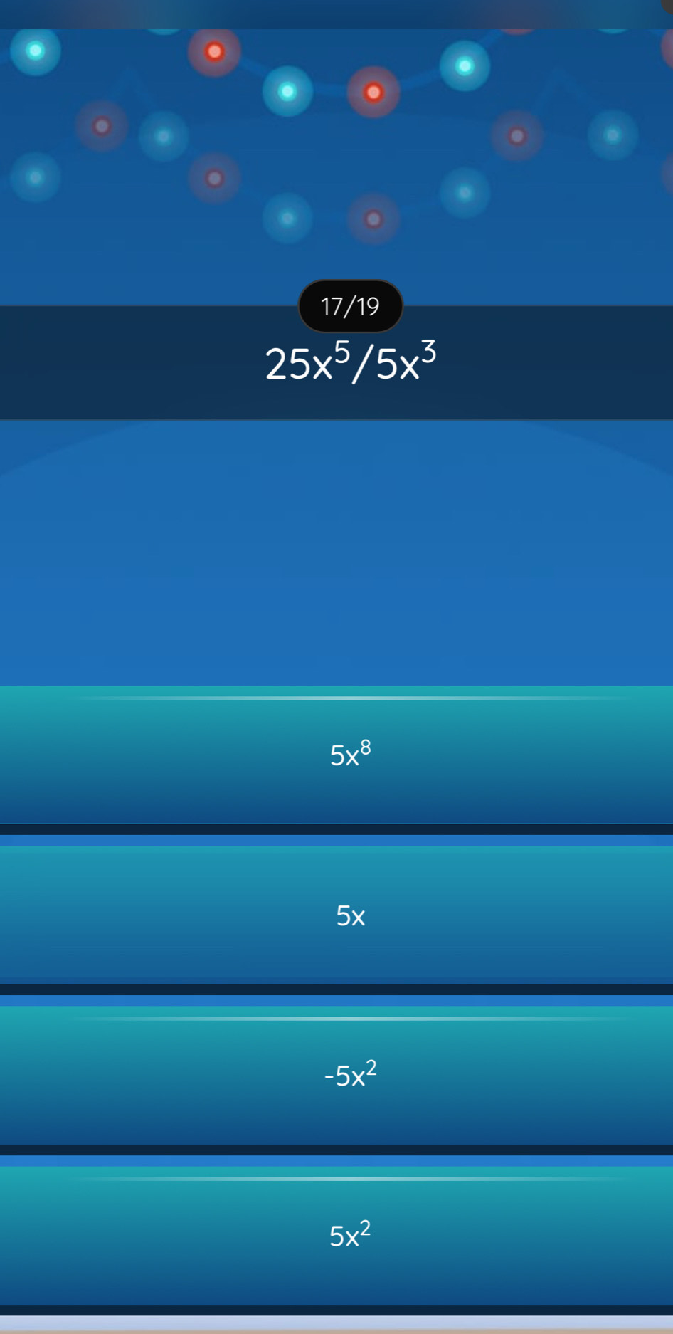 17/19
25x^5/5x^3
5x^8
5x
-5x^2
5x^2