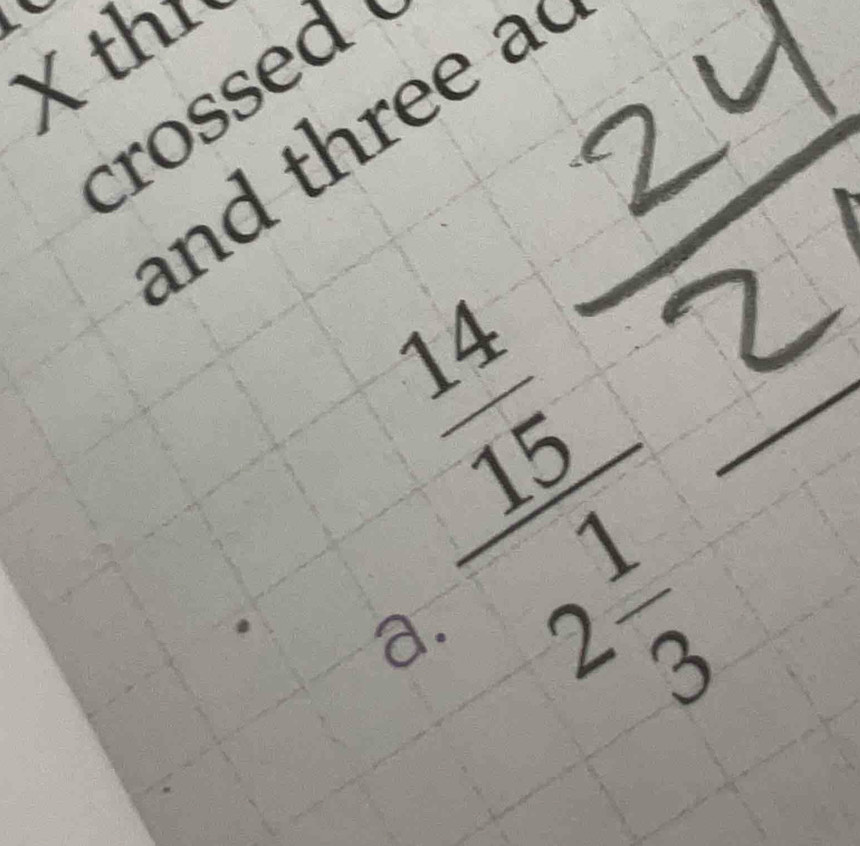 Xth
crossed
and three ad
frac 81=frac ?
a.