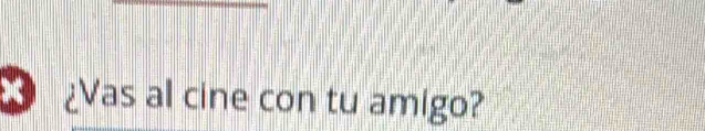 ¿Vas al cine con tu amigo?