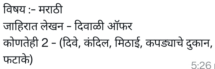 विषय :- मराठी 
जाहिरात लेखन - दिवाळी ऑफर 
कोणतेही 2 - (दिवे, कंदिल, मिठाई, कपड्याचे दुकान, 
फटाके)
5:26