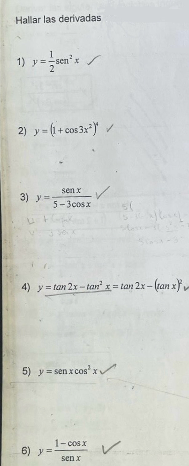 Hallar las derivadas 
1) y= 1/2 sen^2x
2) y=(1+cos 3x^2)^4
3) y= sen x/5-3cos x 
4) y=tan 2x-tan^2x=tan 2x-(tan x)^2
5) y=sen xcos^2x
6) y= (1-cos x)/sen x 