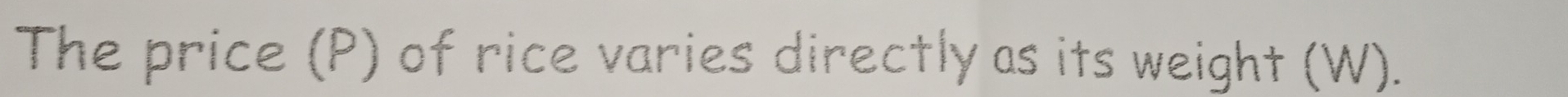 The price (P) of rice varies directly as its weight (W).