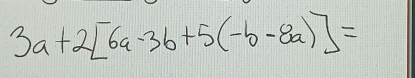 3a+2[6a-3b+5(-b-8a)]=