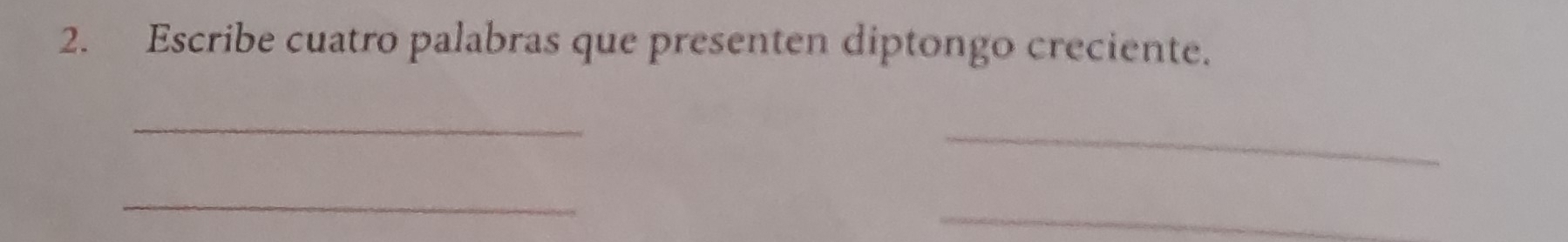 Escribe cuatro palabras que presenten diptongo creciente. 
_ 
_ 
_ 
_