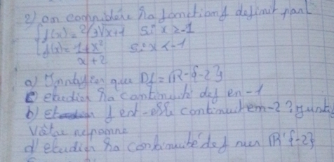 an codhuiden na Jamctiong defimir panl
beginarrayl f(x)=2f_3sqrt(x+1)sin x>-1 f(x)= (1+x^2)/x+2 ≤ x
a Sanbyeen qu D_⊥ R- -2 - -2 
ebedic ha continuk dof en-t
b)eb fed-elh continuctem -2? yunt
Velar nelpomne
deludig ho combinuabe dod nuu R' -2