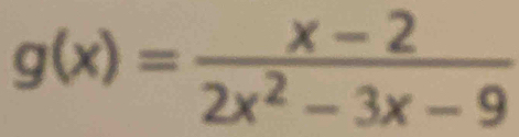 g(x)= (x-2)/2x^2-3x-9 