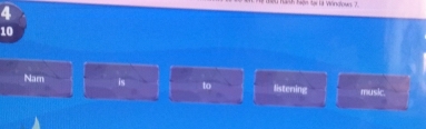 4 
1a Wndous 2. 
10 
Nam is to listening music.