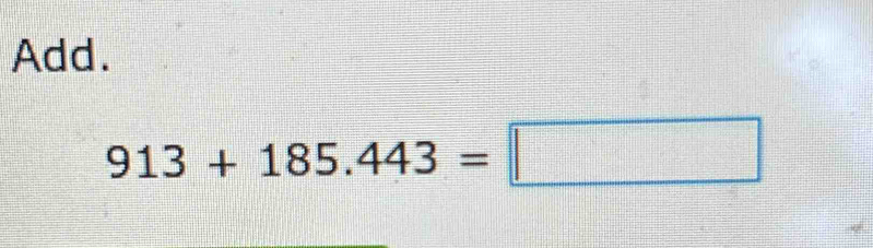 Add.
913+185.443=□