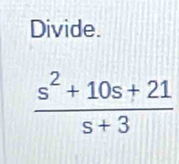 Divide.
 (s^2+10s+21)/s+3 