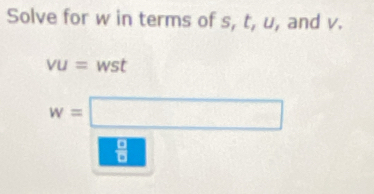 Solve for w in terms of s, t, u, and v.
VU=WS
w=□
 □ /□  