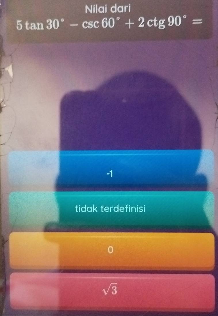 Nilai dari
5tan 30°-csc 60°+2cot g90°=
-1
tidak terdefinisi
sqrt(3)