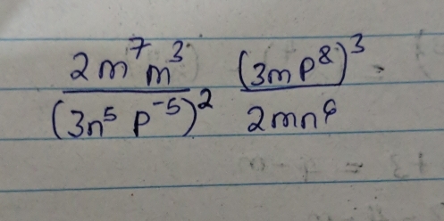 frac 2m^7m^3(3n^5p^(-5))^2frac (3mp^8)^32mn^6=