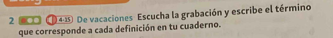 2 ●○ ( 4-15 De vacaciones Escucha la grabación y escribe el término 
que corresponde a cada definición en tu cuaderno.