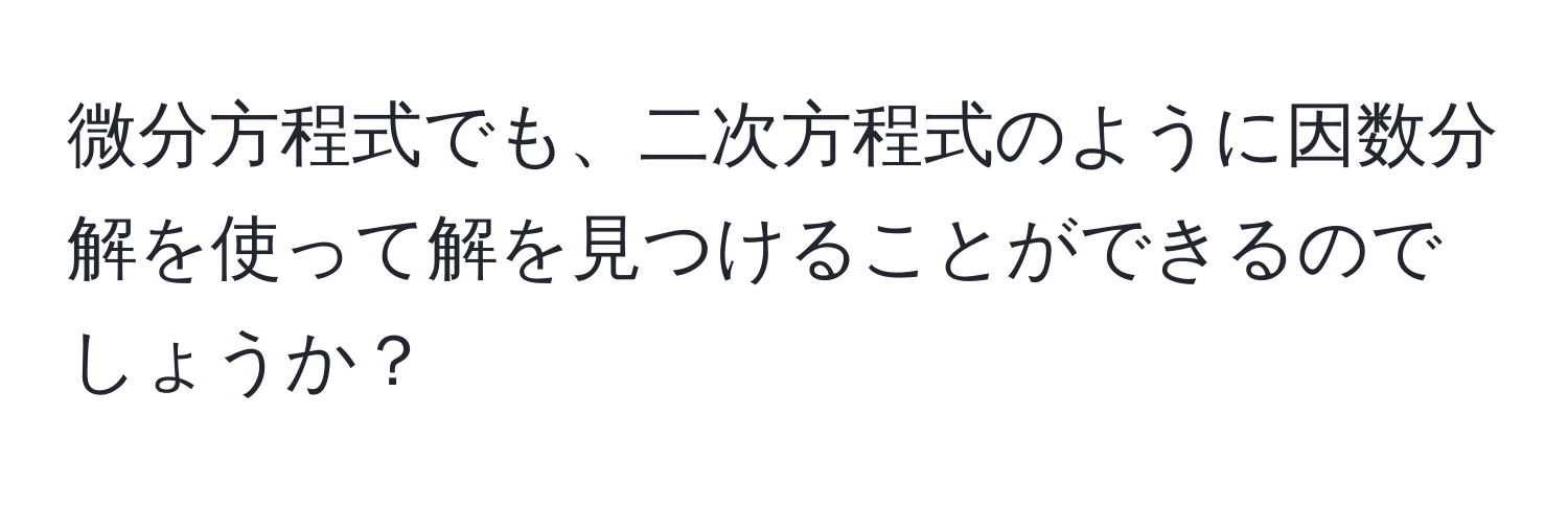 微分方程式でも、二次方程式のように因数分解を使って解を見つけることができるのでしょうか？