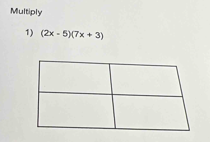 Multiply 
1) (2x-5)(7x+3)