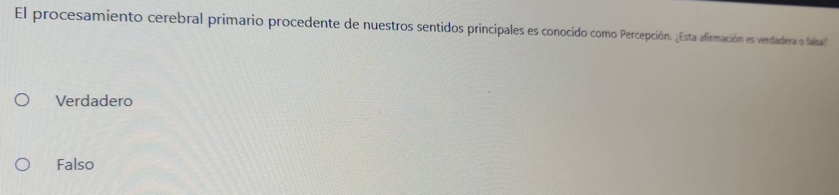 El procesamiento cerebral primario procedente de nuestros sentidos principales es conocido como Percepción. ¿Esta afirmación es verdadera o falsa
Verdadero
Falso