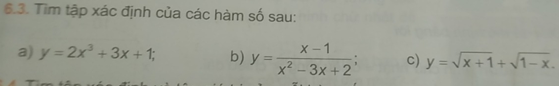 Tìm tập xác định của các hàm số sau:
a) y=2x^3+3x+1; y=sqrt(x+1)+sqrt(1-x). 
b) y= (x-1)/x^2-3x+2 ; c)