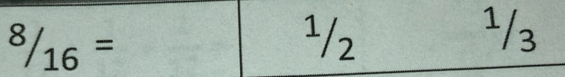 8/16=
¹12 ¹/₃