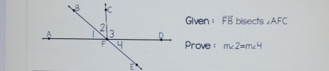 Given : vector FB bisects ∠ AFC
Prove: m∠ 2=m∠ 4
É