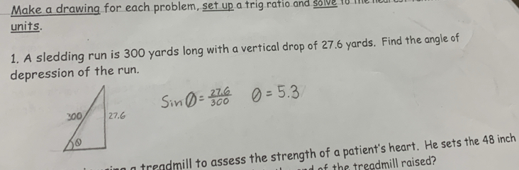 Solved: Make a drawing for each problem, set up a trig ratio and solve ...