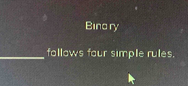 Binary 
_follows four simple rules.