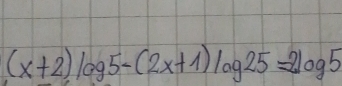 (x+2)log 5-(2x+1)log 25=2log 5